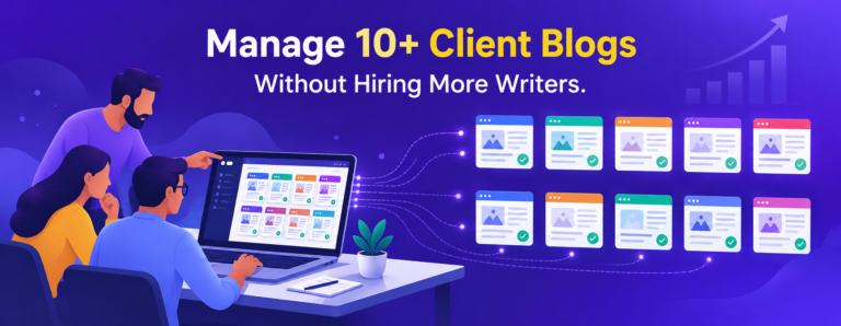 How Agencies Can Manage 10+ Client Blogs Without Hiring More Writers